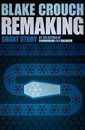 Читать онлайн книгу Remaking автор Crouch Blake Книга Remaking