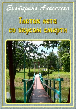 Читать онлайн книгу Глоток лета со вкусом смерти (СИ) автор Анашкина Екатерина Юрьевна Книга Глоток лета со вкусом смерти (СИ)