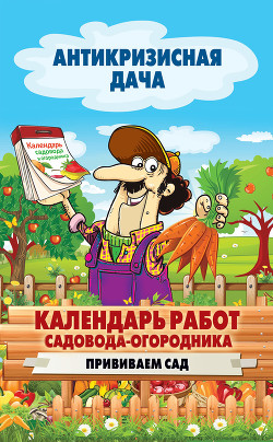 Читать онлайн книгу Календарь работ садовода-огородника. Прививаем сад автор Кашин Сергей Павлович Книга Календарь работ садовода-огородника. Прививаем сад