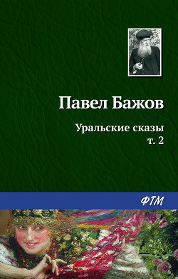 Читать онлайн книгу Уральские сказы — II автор Бажов Павел Петрович Книга Уральские сказы — II