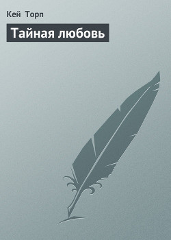 Читать онлайн книгу Тайная любовь автор Торп Кей Книга Тайная любовь