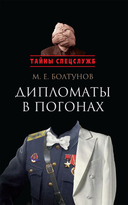 Читать онлайн книгу Дипломаты в погонах автор Болтунов Михаил Ефимович Книга Дипломаты в погонах