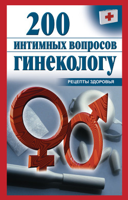 Читать онлайн книгу 200 интимных вопросов гинекологу автор Почепецкая Ольга Книга 200 интимных вопросов гинекологу