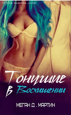 Читать онлайн книгу Тонущие в Восхищении (ЛП) автор Мартин Меган Д. Книга Тонущие в Восхищении (ЛП)