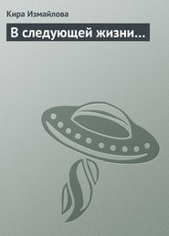 Читать онлайн книгу В следующей жизни… автор Измайлова Кира Алиевна Книга В следующей жизни…