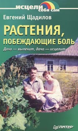 Читать онлайн книгу Растения, побеждающие боль. Дача — вылечит, дача — исцелит автор Щадилов Евгений Книга Растения, побеждающие боль. Дача — вылечит, дача — исцелит