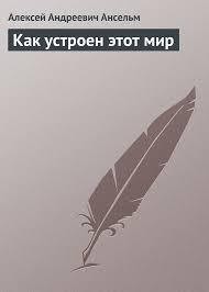 Читать онлайн книгу Как устроен этот мир автор Ансельм Алексей Андреевич Книга Как устроен этот мир