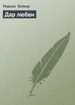 Читать онлайн книгу Дар любви автор Бейкер Мэдлин Книга Дар любви
