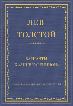Читать онлайн книгу Полное собрание сочинений. Том 20. Варианты к «Анне Карениной» автор Толстой Лев Николаевич Книга Полное собрание сочинений. Том 20. Варианты к «Анне Карениной»