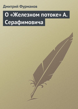 Читать онлайн книгу О «Железном потоке» А. Серафимовича автор Фурманов Дмитрий Андреевич Книга О «Железном потоке» А. Серафимовича