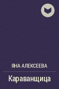Читать онлайн книгу Караванщица автор Алексеева Яна Книга Караванщица