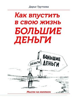 Читать онлайн книгу Как пустить в свою жизнь большие деньги автор Трутнева Дарья Книга Как пустить в свою жизнь большие деньги