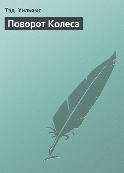 Читать онлайн книгу Поворот Колеса автор Уильямс Тэд Книга Поворот Колеса