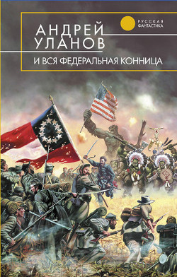 Читать онлайн книгу И вся федеральная конница автор Уланов Андрей Андреевич Книга И вся федеральная конница