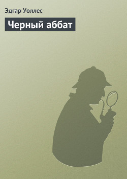 Читать онлайн книгу Черный аббат автор Уоллес Эдгар Ричард Горацио Книга Черный аббат