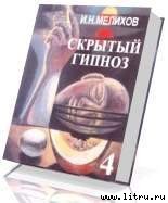 Читать онлайн книгу Скрытый гипноз. Практическое руководство автор Мелихов И.Н. Книга Скрытый гипноз. Практическое руководство