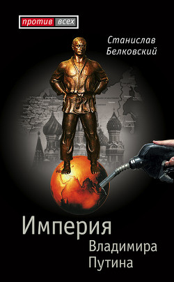 Читать онлайн книгу Империя Владимира Путина автор Белковский Станислав Книга Империя Владимира Путина