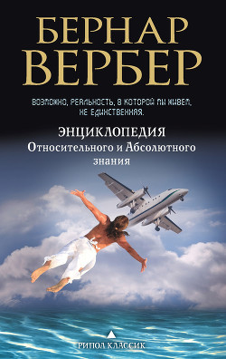 Читать онлайн книгу Энциклопедия Относительного и Абсолютного знания автор Вербер Бернард Книга Энциклопедия Относительного и Абсолютного знания