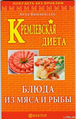 Читать онлайн книгу Кремлевская диета. Блюда из мяса и рыбы автор Вишневская Анна Владимировна Книга Кремлевская диета. Блюда из мяса и рыбы