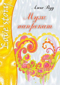 Читать онлайн книгу Муж напрокат автор Вуд Алекс Книга Муж напрокат