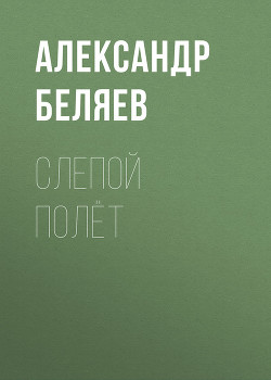 Читать онлайн книгу Слепой полет автор Беляев Александр Романович Книга Слепой полет