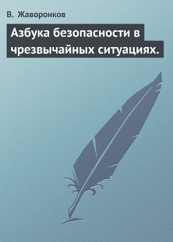 Читать онлайн книгу Азбука безопасности в чрезвычайных ситуациях. автор Жаворонков В. Книга Азбука безопасности в чрезвычайных ситуациях.