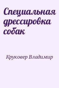 Читать онлайн книгу Специальная дрессировка собак автор Круковер Владимир Исаевич Книга Специальная дрессировка собак