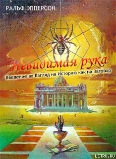 Читать онлайн книгу Невидимая рука. Введение во Взгляд на Историю как на Заговор автор Эпперсон Ральф Книга Невидимая рука. Введение во Взгляд на Историю как на Заговор