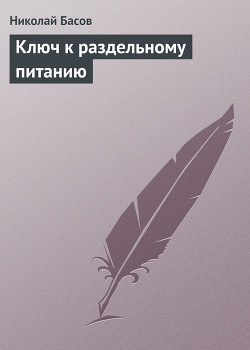 Читать онлайн книгу Ключ к раздельному питанию автор Басов Николай Владленович Книга Ключ к раздельному питанию