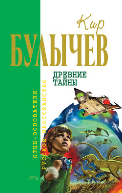 Читать онлайн книгу Древние тайны (Сборник) автор Булычев Кир Книга Древние тайны (Сборник)