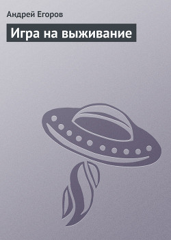 Читать онлайн книгу Игра на выживание автор Егоров Андрей Игоревич Книга Игра на выживание