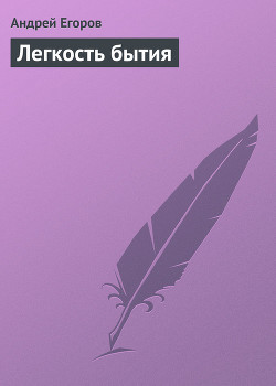 Читать онлайн книгу Легкость бытия автор Егоров Андрей Игоревич Книга Легкость бытия