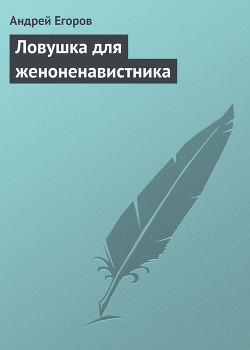 Читать онлайн книгу Ловушка для женоненавистника автор Егоров Андрей Игоревич Книга Ловушка для женоненавистника