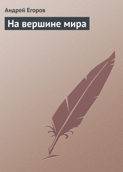 Читать онлайн книгу На вершине мира автор Егоров Андрей Игоревич Книга На вершине мира