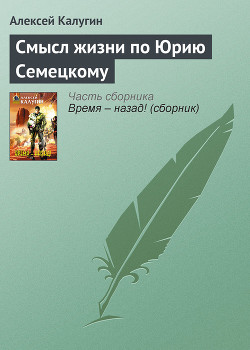 Читать онлайн книгу Смысл жизни по Юрию Семецкому автор Калугин Алексей Александрович Книга Смысл жизни по Юрию Семецкому
