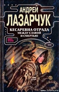 Читать онлайн книгу Кесаревна Отрада между славой и смертью. Книга вторая автор Лазарчук Андрей Геннадьевич Книга Кесаревна Отрада между славой и смертью. Книга вторая