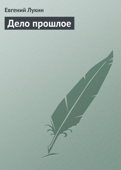 Читать онлайн книгу Дело прошлое автор Лукин Евгений Юрьевич Книга Дело прошлое