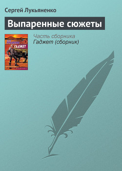 Читать онлайн книгу Выпаренные сюжеты автор Лукьяненко Сергей Васильевич Книга Выпаренные сюжеты