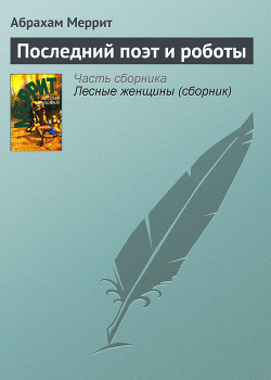 Читать онлайн книгу Последний поэт и роботы автор Меррит Абрахам Грэйс Книга Последний поэт и роботы