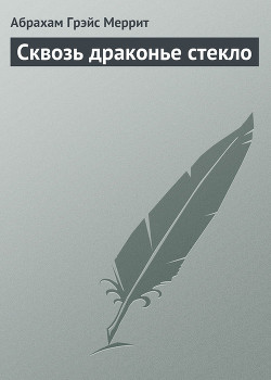 Читать онлайн книгу Сквозь драконье стекло автор Меррит Абрахам Грэйс Книга Сквозь драконье стекло
