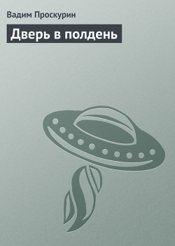 Читать онлайн книгу Дверь в полдень автор Проскурин Вадим Геннадьевич Книга Дверь в полдень