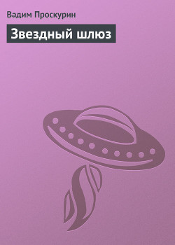 Читать онлайн книгу Звездный шлюз автор Проскурин Вадим Геннадьевич Книга Звездный шлюз