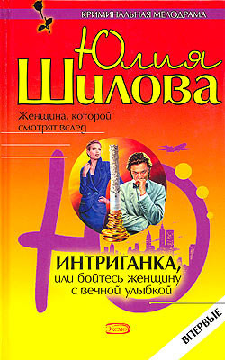 Читать онлайн книгу Интриганка, или Бойтесь женщину с вечной улыбкой автор Шилова Юлия Витальевна Книга Интриганка, или Бойтесь женщину с вечной улыбкой