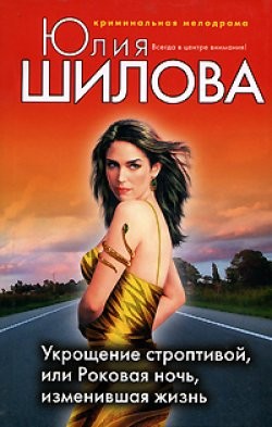 Читать онлайн книгу Укрощение строптивой, или Роковая ночь, изменившая жизнь автор Шилова Юлия Витальевна Книга Укрощение строптивой, или Роковая ночь, изменившая жизнь