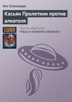 Книга История о том, как боролся с алкоголем знаменитый межзвездный путешественник Касьян Пролеткин, расск