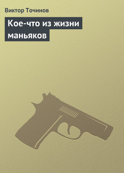 Читать онлайн книгу Кое-что из жизни маньяков автор Точинов Виктор Павлович Книга Кое-что из жизни маньяков