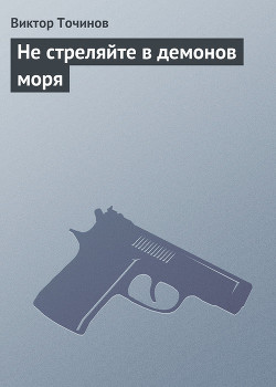 Читать онлайн книгу Не стреляйте в демонов моря автор Точинов Виктор Павлович Книга Не стреляйте в демонов моря