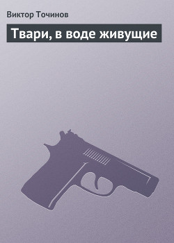 Читать онлайн книгу Твари, в воде живущие (сборник) автор Точинов Виктор Павлович Книга Твари, в воде живущие (сборник)