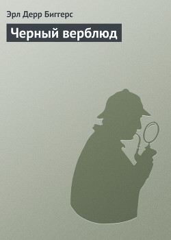 Читать онлайн книгу Черный верблюд автор Биггерс Эрл Дерр Книга Черный верблюд