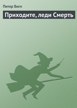 Читать онлайн книгу Приходите, леди Смерть автор Бигл Питер Сойер Книга Приходите, леди Смерть